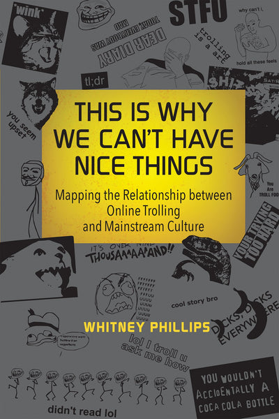 This Is Why We Can't Have Nice Things: Mapping the Relationship between Online Trolling and Mainstream Culture (Mit Press)