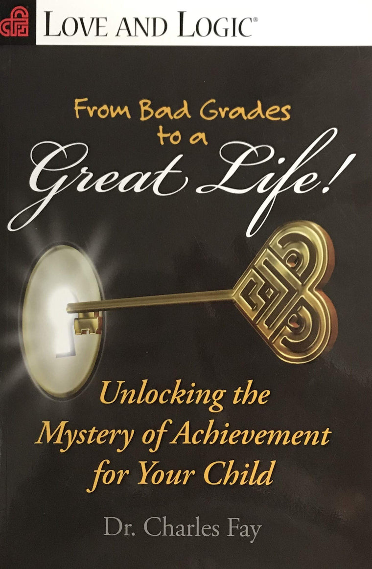 From Bad Grades to a Great Life!: Unlocking the Mystery of Achievement for Your Child (Love and Logic)