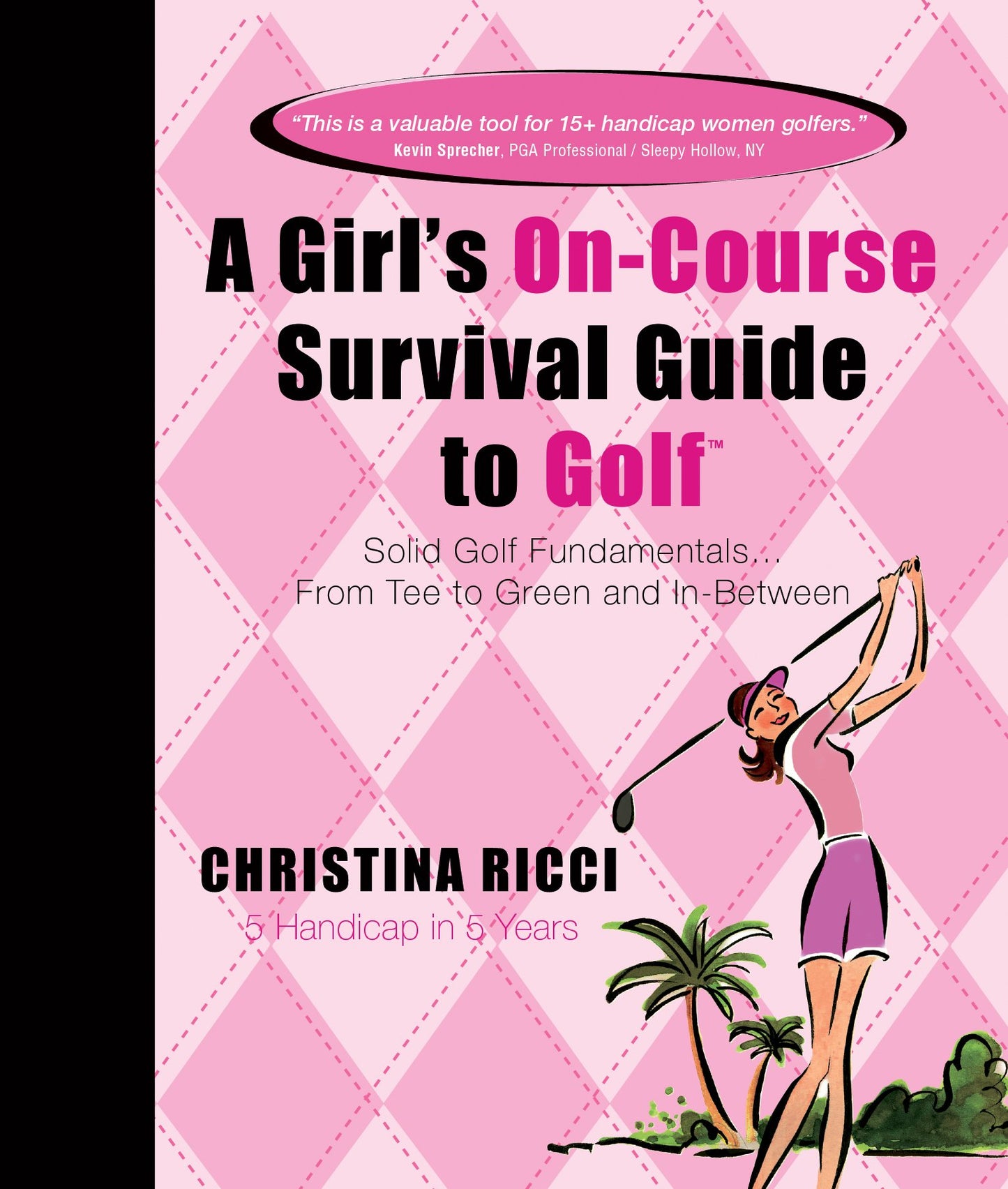 A Girl's On-course Survival Guide to Golf: Solid Golf Fundamentals... From Tee to Green and In-Between