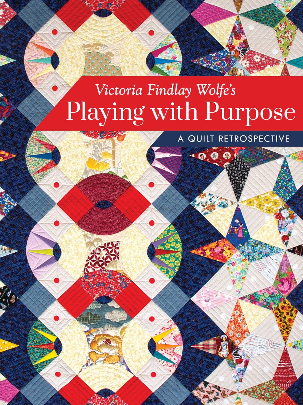 Victoria Findlay Wolfes Playing with Purpose: A Quilt Retrospective