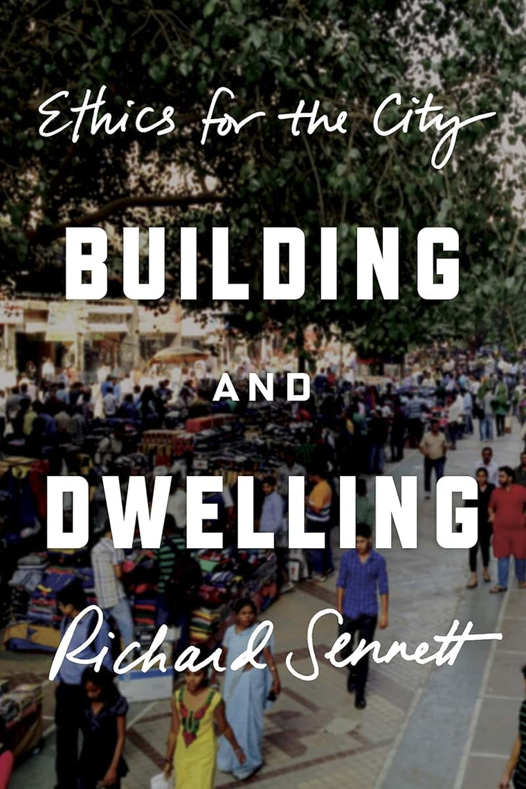 Building and Dwelling: Ethics for the City by Sennett, Richa