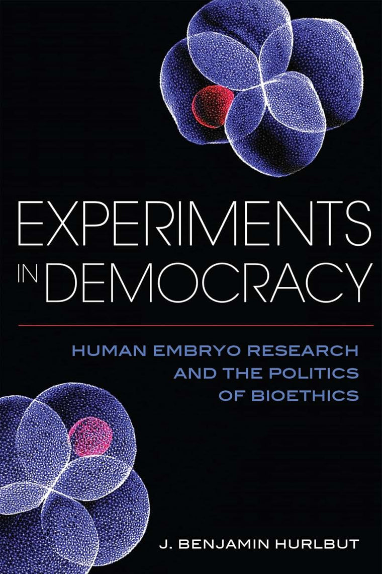 Experiments in Democracy: Human Embryo Research and the Politics of Bioethics