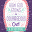 How God Grows a Courageous Girl (Courageous Girls)