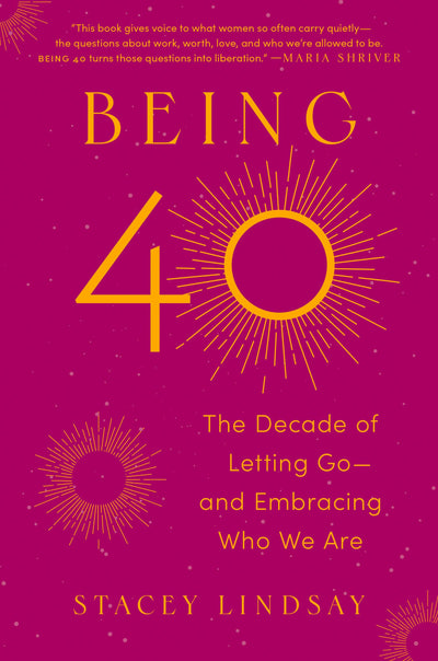 Being 40: The Decade of Letting Go--and Embracing Who We Are