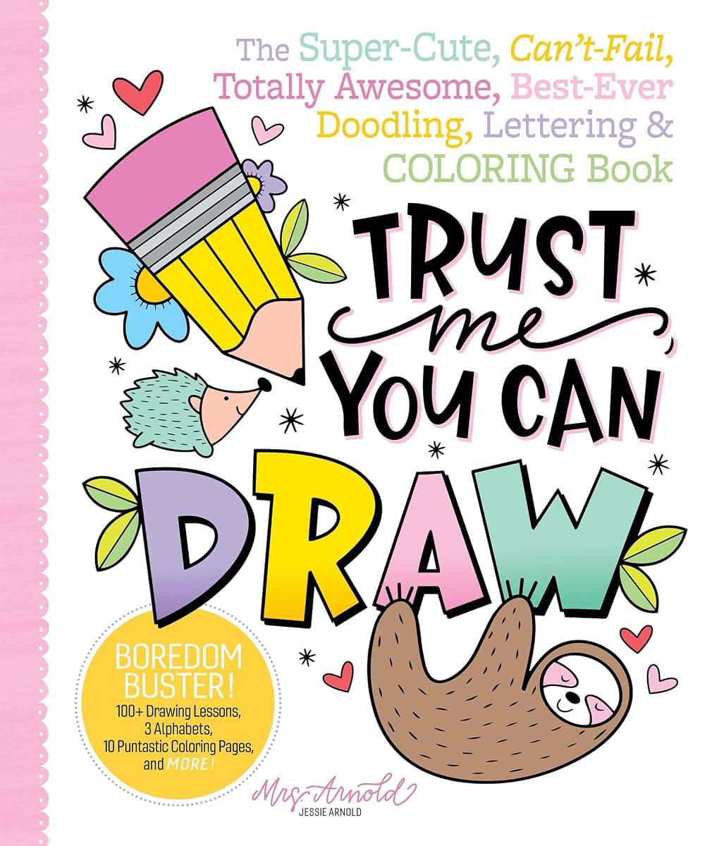 Trust Me, You Can Draw: The Super-Cute, Can't-Fail, Totally Awesome, Best-Ever Doodling, Lettering & Coloring Book