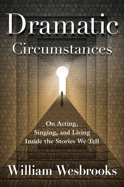 Dramatic Circumstances: On Acting, Singing and Living Inside the Stories We Tell (Book)