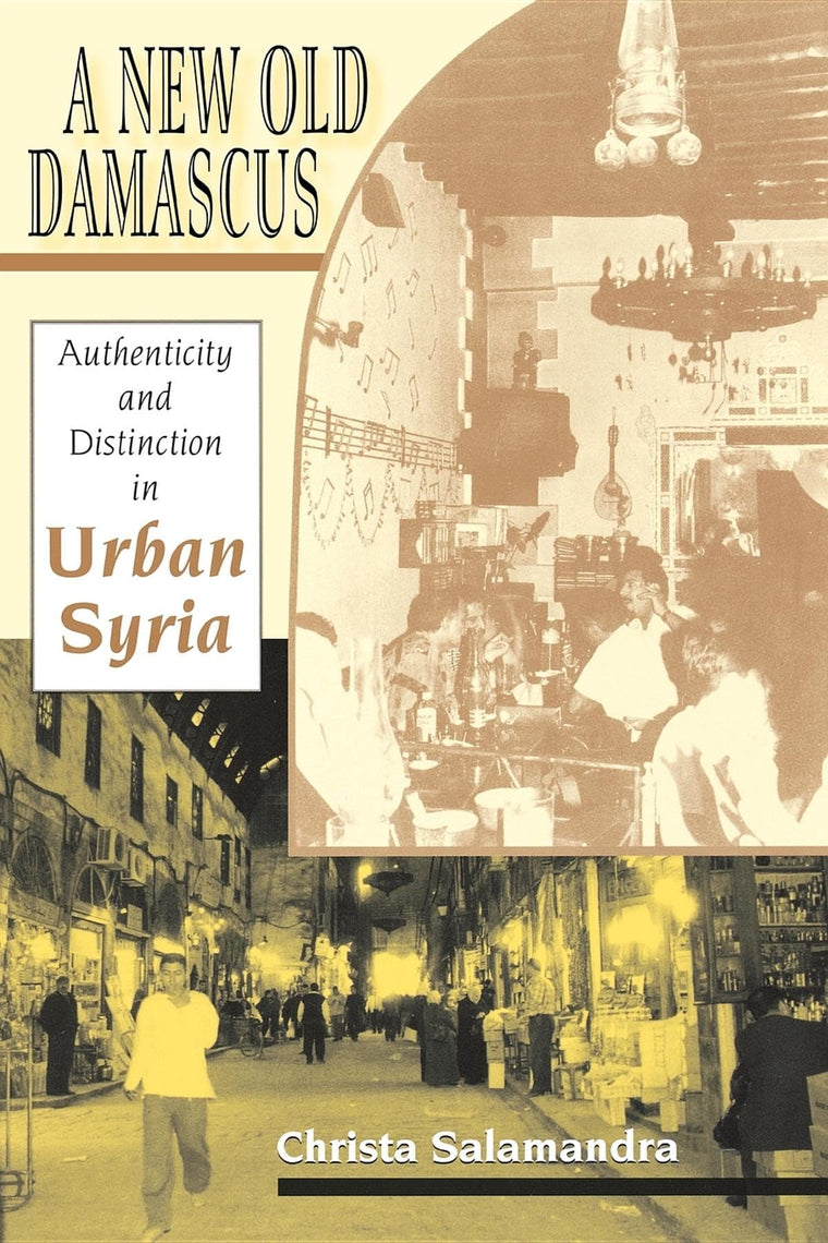 A New Old Damascus: Authenticity and Distinction in Urban Syria (Middle East Studies)