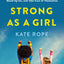 Strong As a Girl: Your Guide to Raising Girls Who Know, Stand Up for, and Take Care of Themselves