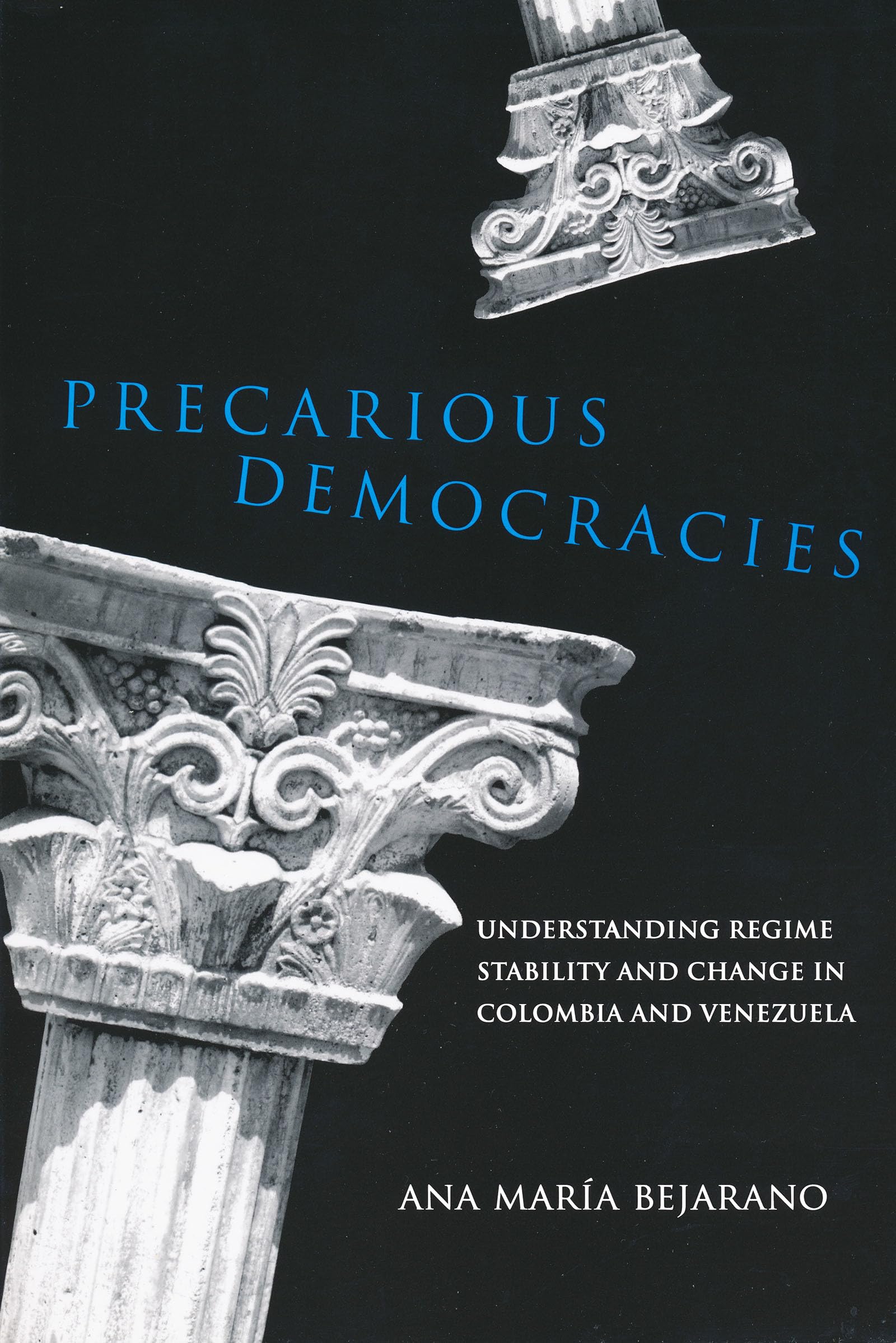 Precarious Democracies: Understanding Regime Stability and Change in Colombia and Venezuela (Kellogg Institute Series on Democracy and Development)