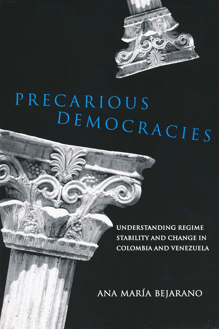 Precarious Democracies: Understanding Regime Stability and Change in Colombia and Venezuela (Kellogg Institute Series on Democracy and Development)