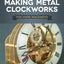 Making Metal Clockworks for Home Machinists (Fox Chapel Publishing) Introduction to Horology for the Complete Beginner; Learn About Tools, Terminology, Clock Construction, Materials, and Methods