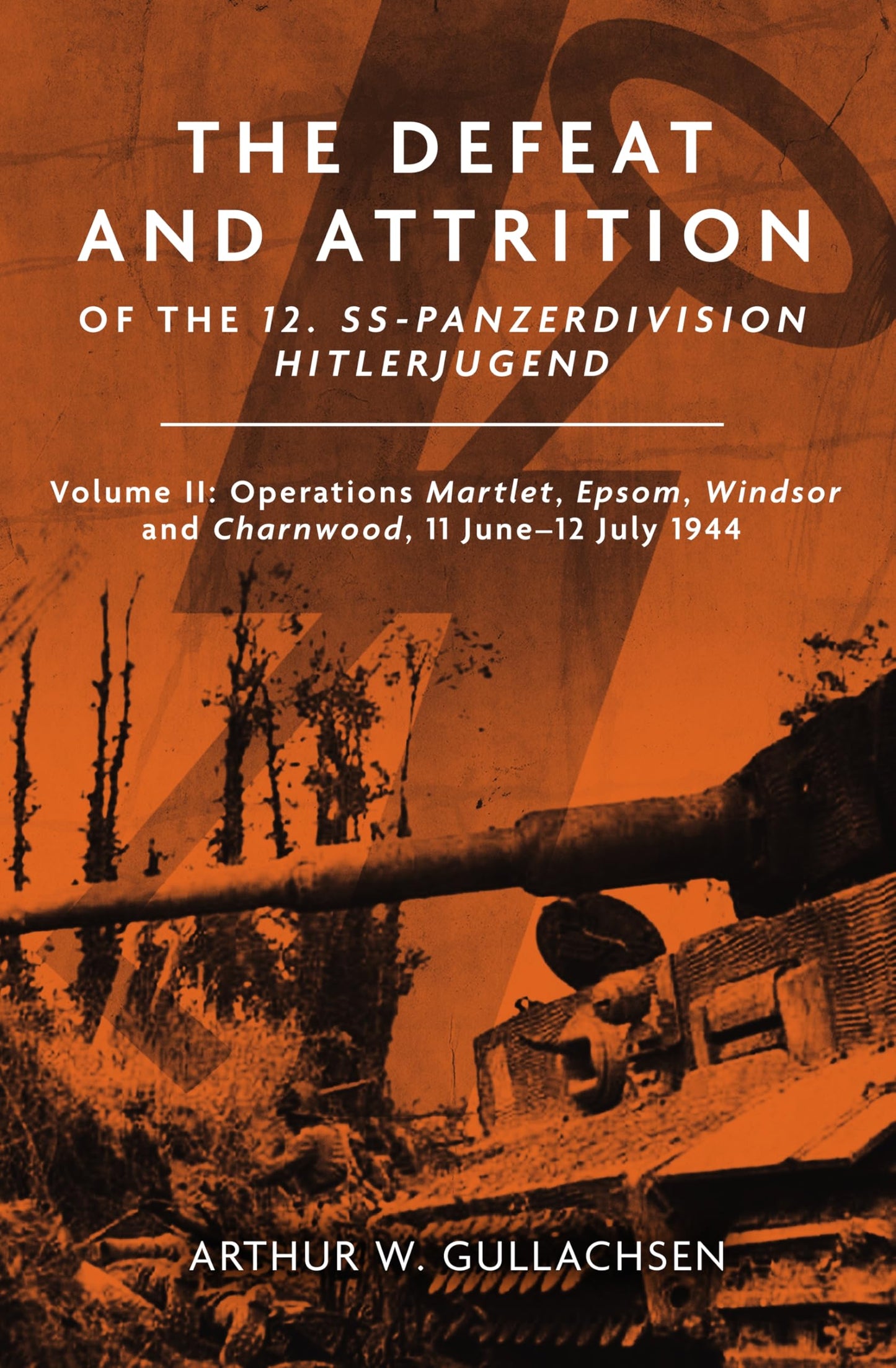 The Defeat and Attrition of the 12. SS-Panzerdivision Hitlerjugend: Volume II: Operations Martlet, Epsom, Windsor and Charnwood 11 June-12 July 1944