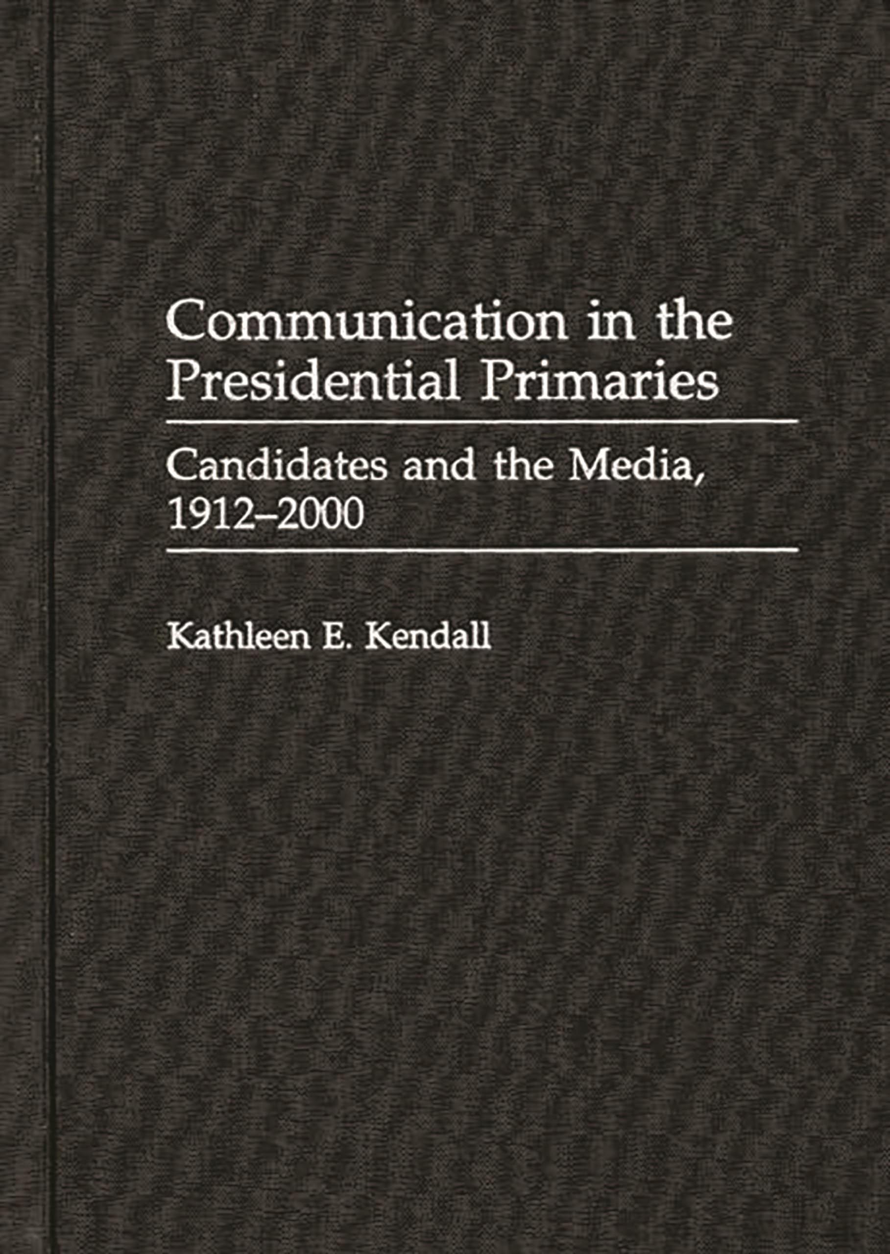Communication in the Presidential Primaries: Candidates and the Media, 1912-2000 (Praeger Series in Political Communication)