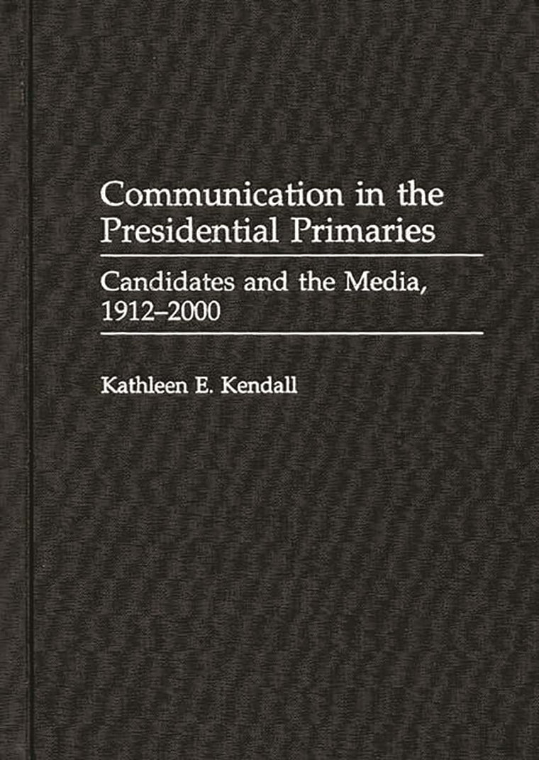 Communication in the Presidential Primaries: Candidates and the Media, 1912-2000 (Praeger Series in Political Communication)