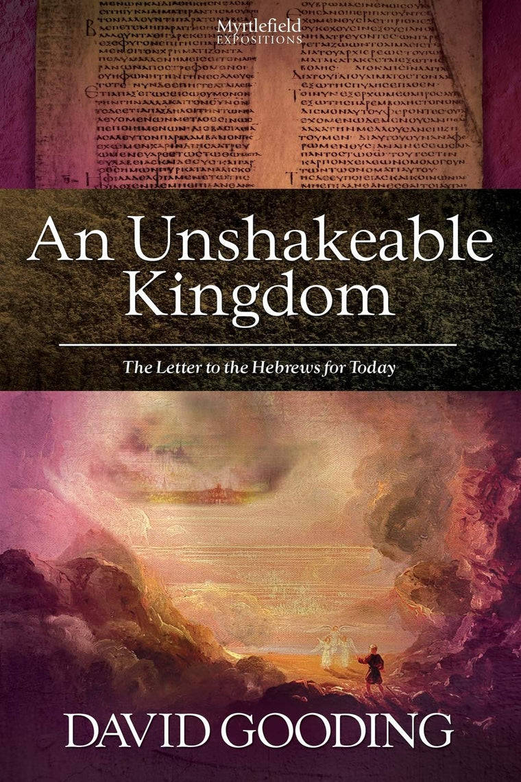 An Unshakeable Kingdom: The Letter to the Hebrews for Today (Myrtlefield Expositions)