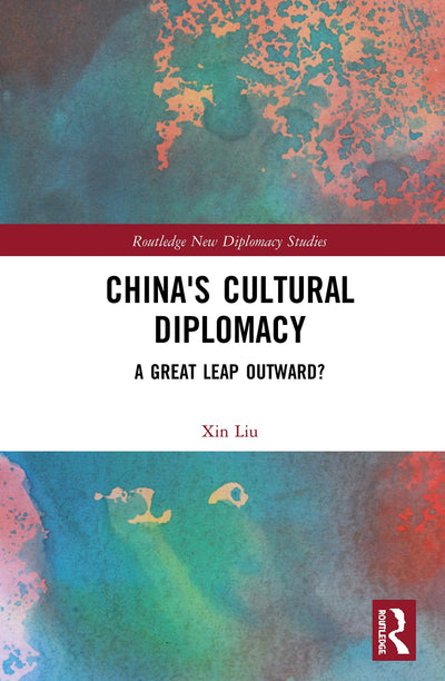 China's Cultural Diplomacy: A Great Leap Outward? (Routledge New Diplomacy Studies)