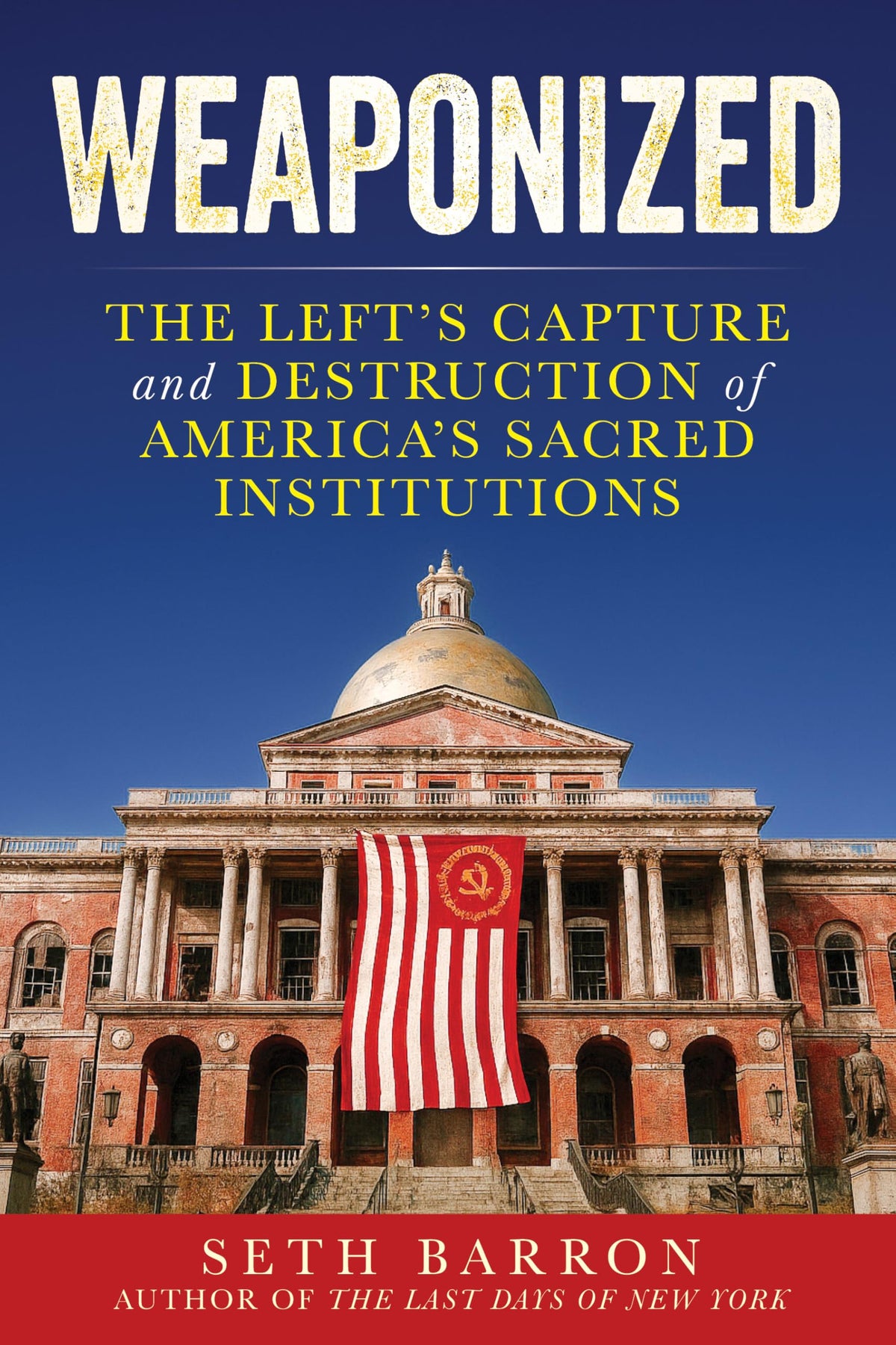 Weaponized: The Left's Capture and Destruction of America's Sacred Institutions