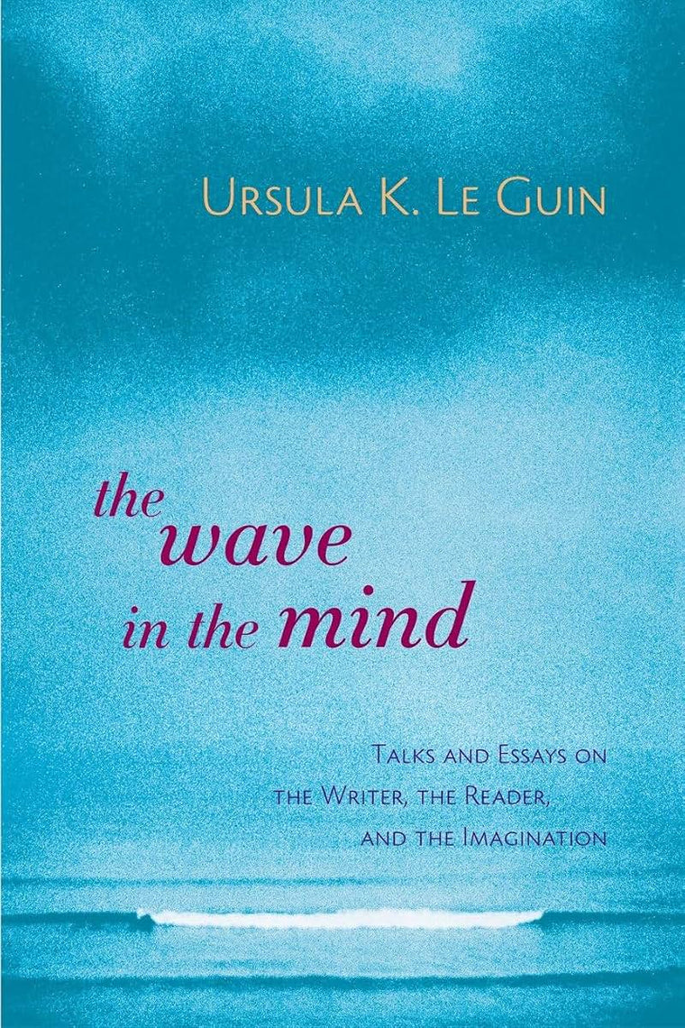 The Wave in the Mind: Talks and Essays on the Writer, the Re