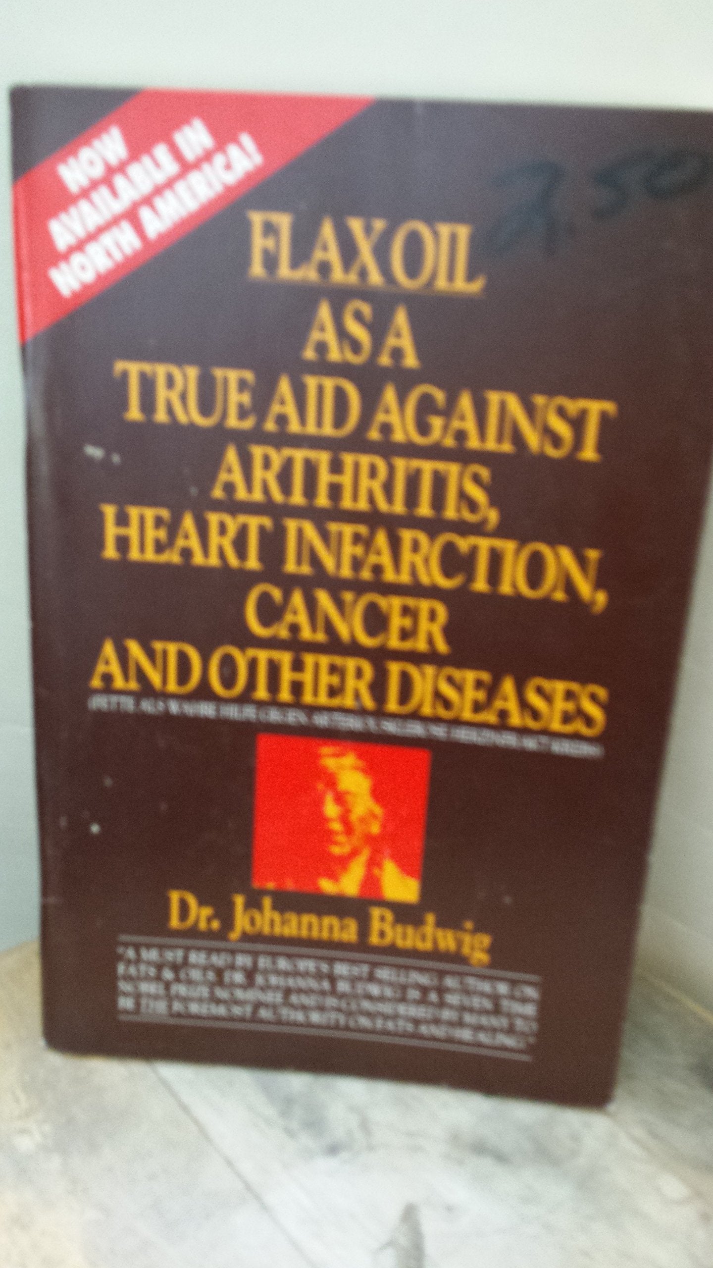 Flax Oil as a True Aid Against Arthritis, Heart Infarction, Cancer and Other Diseases, 3rd Edition
