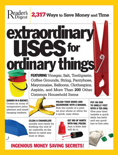 Extraordinary Uses for Ordinary Things: 2,317 Ways to Save Money and Time