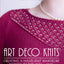 Art Deco Knits: Creating a Hand-knit Wardrobe Inspired By the 1920s - 1930s