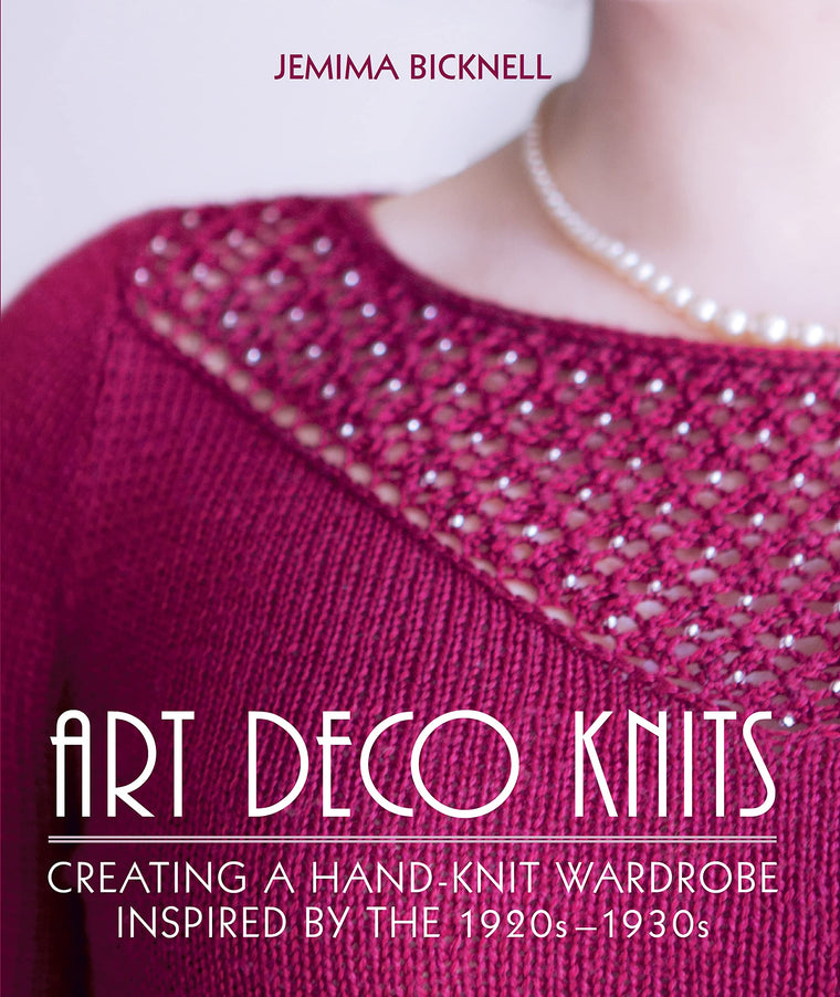 Art Deco Knits: Creating a Hand-knit Wardrobe Inspired By the 1920s - 1930s
