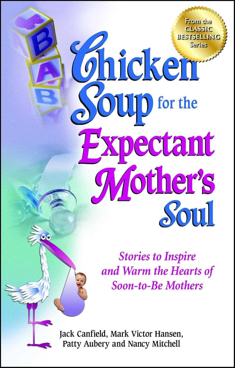 Chicken Soup for the Expectant Mother's Soul: Stories to Inspire and Warm the Hearts of Soon-to-Be Mothers (Chicken Soup for the Soul)