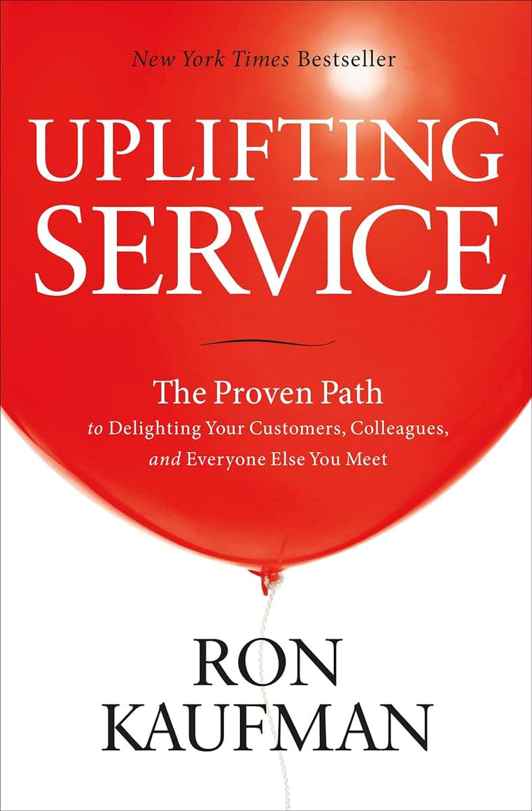 Uplifting Service: The Proven Path to Delighting Your Customers, Colleagues, and Everyone Else You Meet