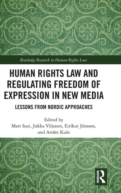 Human Rights Law and Regulating Freedom of Expression in New Media: Lessons from Nordic Approaches (Routledge Research in Human Rights Law)