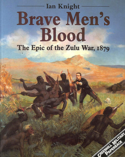 Brave Men's Blood: The Epic of the Zulu War, 1879