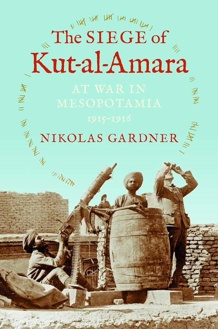 The Siege of Kut-al-Amara: At War in Mesopotamia, 1915-1916 (Twentieth-Century Battles)