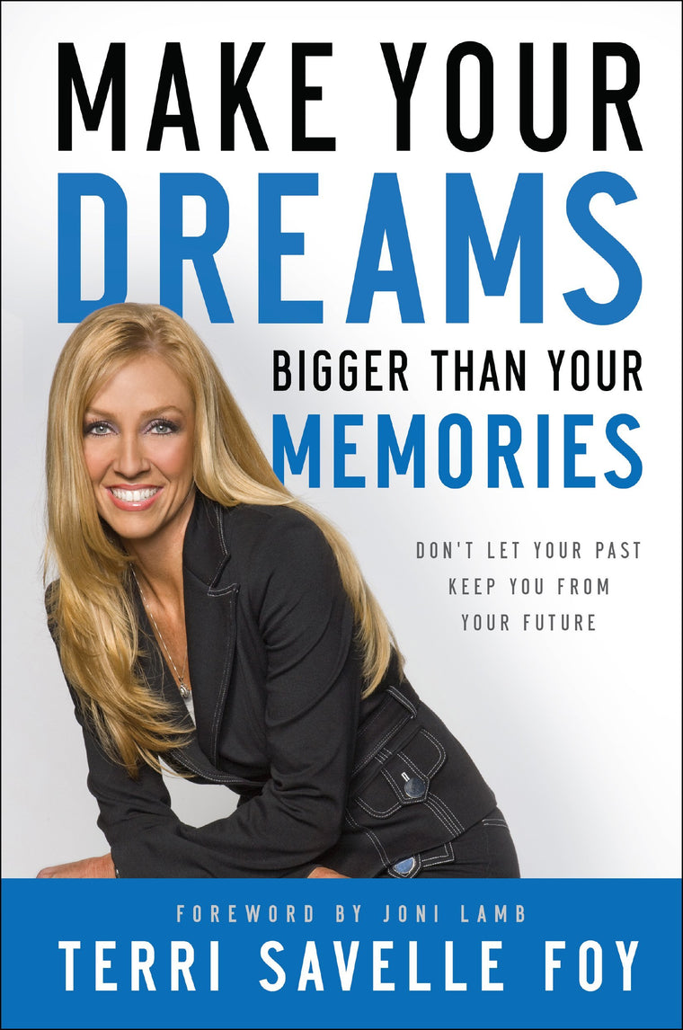 Make Your Dreams Bigger Than Your Memories: Don't Let Your Past Keep You From Your Future