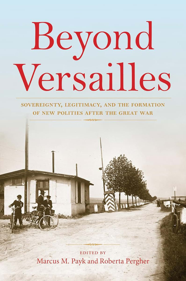 Beyond Versailles: Sovereignty, Legitimacy, and the Formation of New Polities after the Great War
