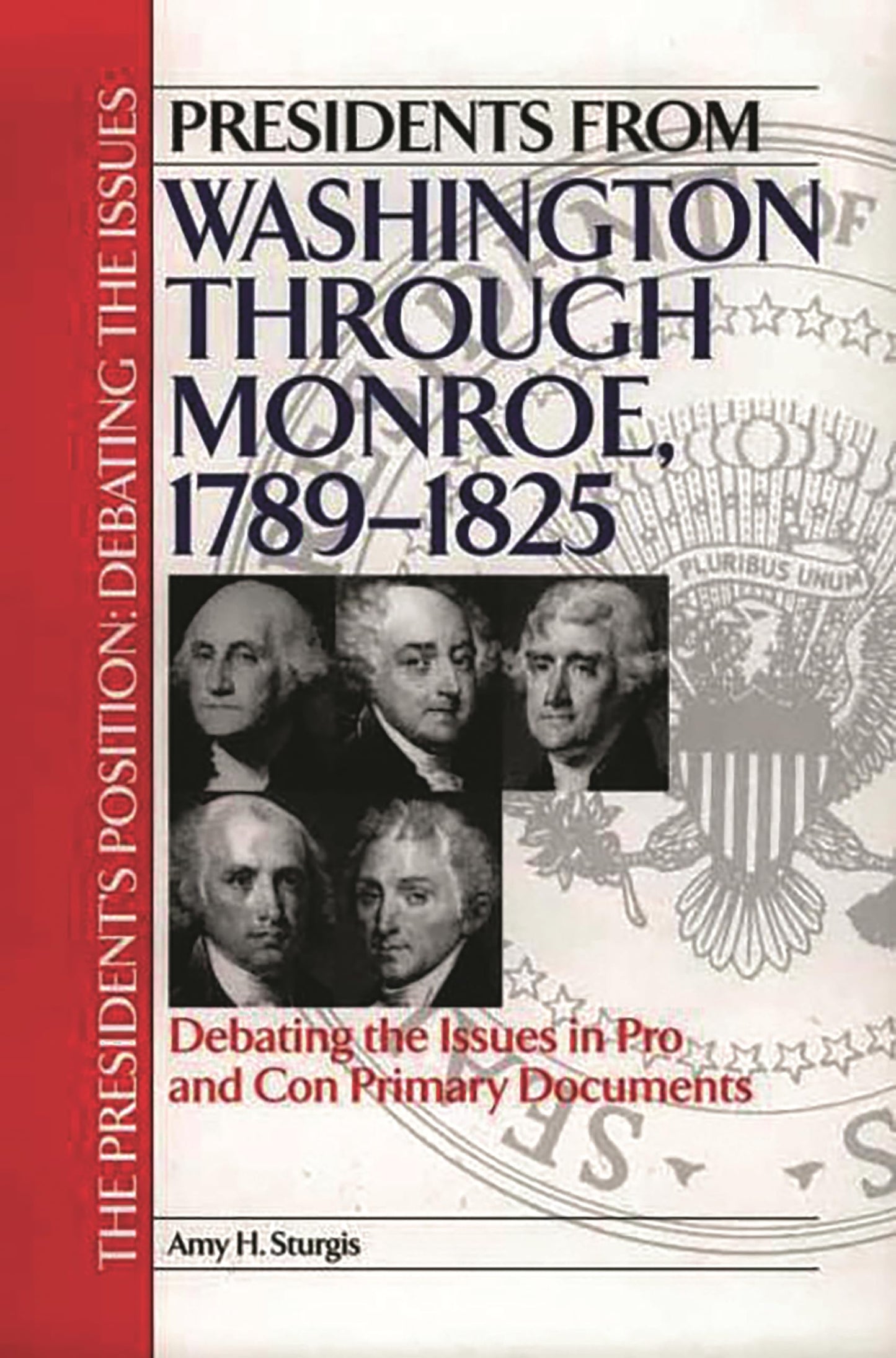 Presidents from Washington through Monroe, 1789-1825: Debating the Issues in Pro and Con Primary Documents (The President's Position: Debating the Issues)
