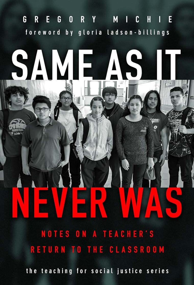 Same as It Never Was: Notes on a Teachers Return to the Classroom (The Teaching for Social Justice Series)