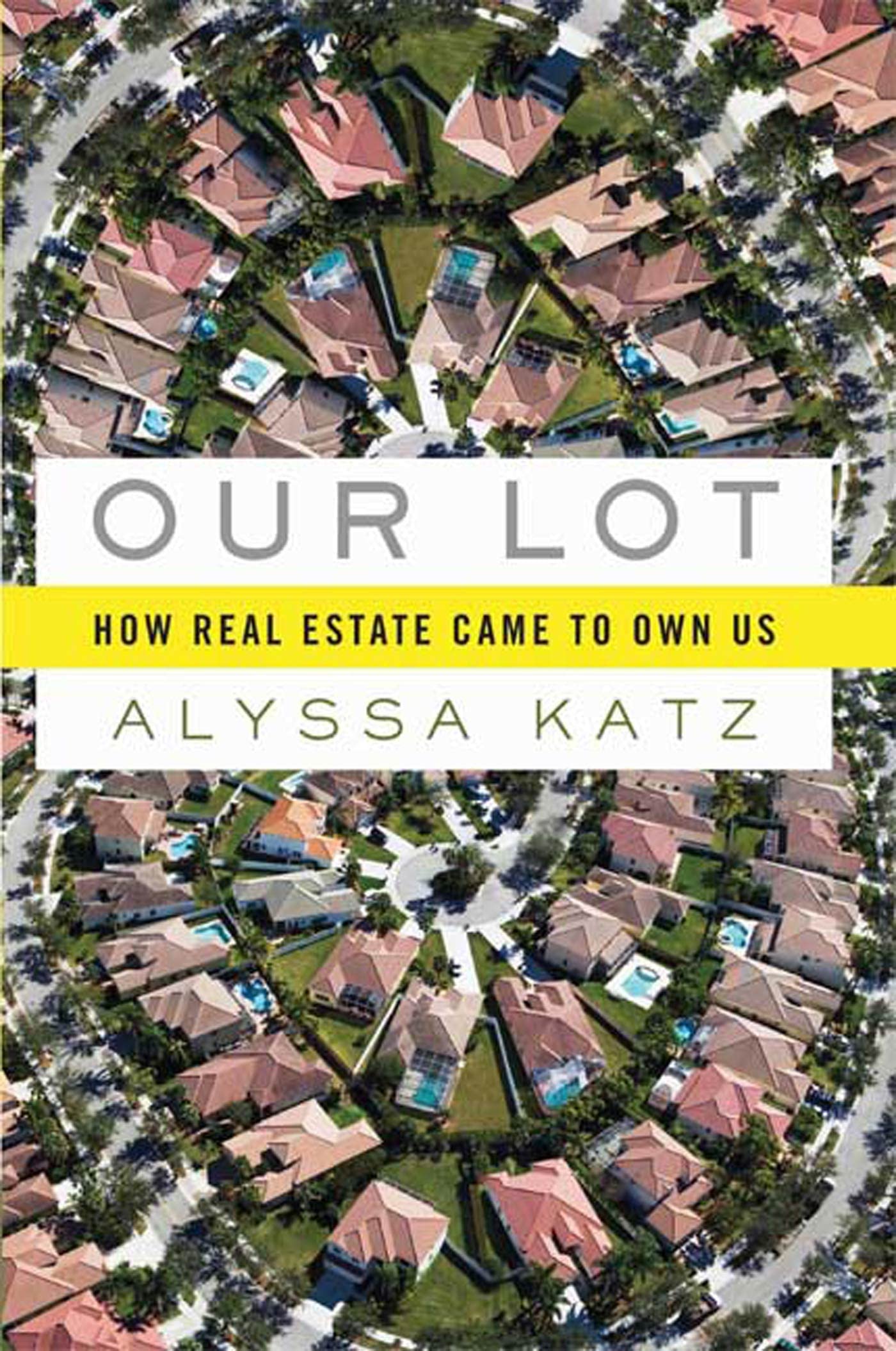 Our Lot: How Real Estate Came to Own Us