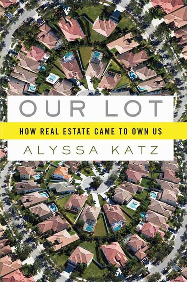 Our Lot: How Real Estate Came to Own Us