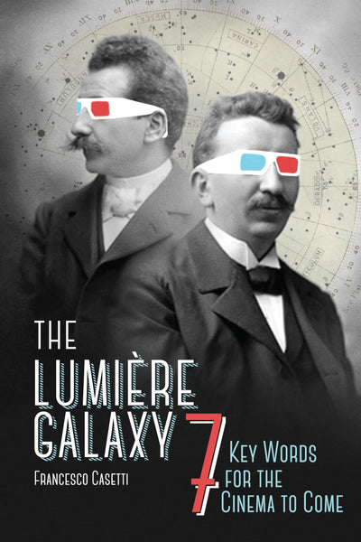 The Lumire Galaxy: Seven Key Words for the Cinema to Come (Film and Culture Series)