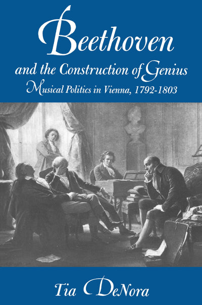Beethoven and the Construction of Genius: Musical Politics i