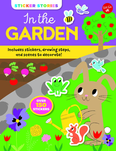 Sticker Stories: In the Garden: Includes stickers, drawing steps, and scenes to decorate! Over 150 Stickers