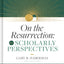 On the Resurrection, Volume 3: Scholarly Perspectives (Volume 3)