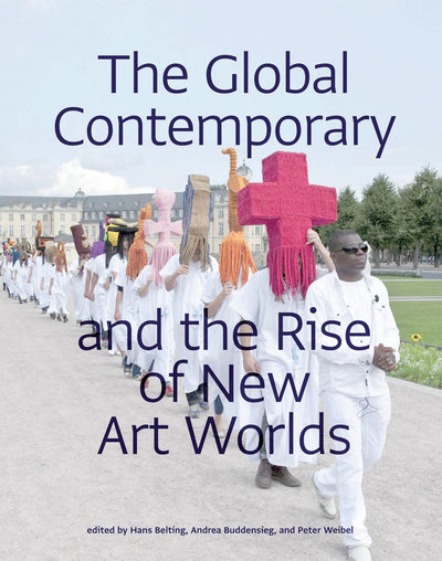The Global Contemporary and the Rise of New Art Worlds (Mit Press)
