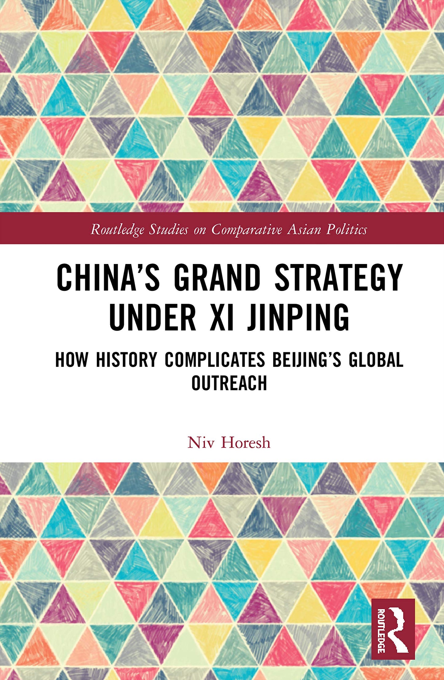 Chinas Grand Strategy Under Xi Jinping (Routledge Studies on Comparative Asian Politics)