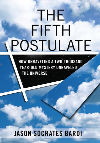 The Fifth Postulate: How Unraveling A Two Thousand Year Old Mystery Unraveled the Universe