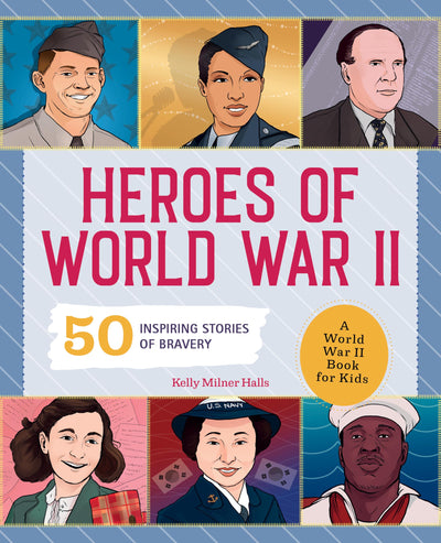 Heroes of World War II: A World War II Book for Kids: 50 Inspiring Stories of Bravery (History's Greatest Heroes)