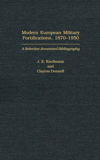 Modern European Military Fortifications, 1870-1950: A Selective Annotated Bibliography (Bibliographies and Indexes in Military Studies)