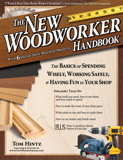 New Woodworker Handbook: The Basics of Spending Wisely, Working Safely, & Having Fun in Your Shop