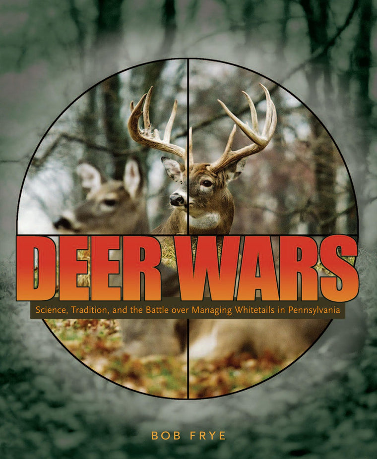 Deer Wars: Science, Tradition, and the Battle over Managing Whitetails in Pennsylvania (Keystone Books)