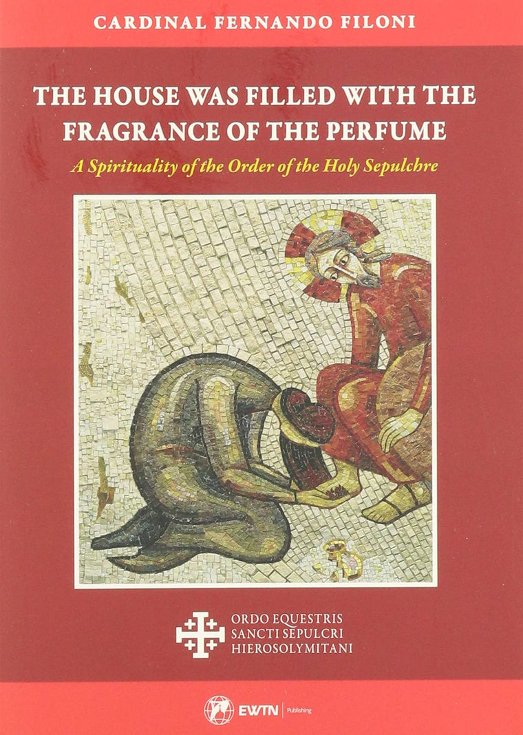 The House Was Filled with the Fragrance of the Perfume: A Spirituality of the Order of the Holy Sepulchre