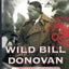 Wild Bill Donovan: The Spymaster Who Created the OSS and Modern American Espionage